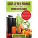 Drop Up To 8 Pounds In 8 Days - Detox Diet Cleanse: Alkalize, Energize - Juicing Recipes To Boost Your Metabolism And Remove Toxins That Lead To Weigh