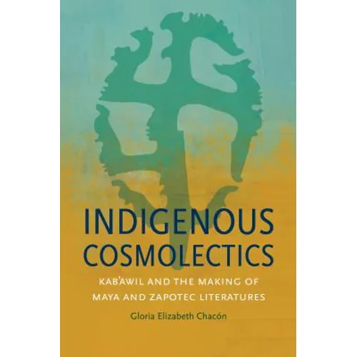 Indigenous Cosmolectics: Kab'awil and the Making of Maya and Zapotec Literatures
