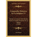 Compendio Historico De La Religion V1: Desde La Creacion Del Mundo Hasta El Estado Presente De La Iglesia (1784)