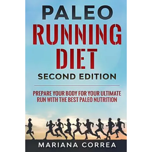 PALEO RUNNING DIET SECOND EDiTION: PREPARE YOUR BODY FOR YOUR ULTIMATE RUN WiTH THE BEST PALEO NUTRITION