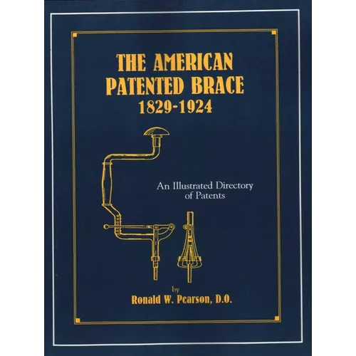 The American Patented Brace 1829-1924: An Illustrated Directory of Patents