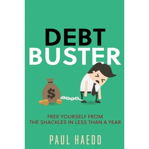 Debt Buster: Free Yourself From The Shackles In Less Than A Year