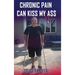 Chronic Pain Can Kiss My Ass