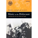 Music in the Holocaust: Confronting Life in the Nazi Ghettos and Camps