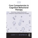 Core Competencies in Cognitive-Behavioral Therapy: Becoming a Highly Effective and Competent Cognitive-Behavioral Therapist