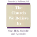 The Church We Believe in: One, Holy, Catholic and Apostolic