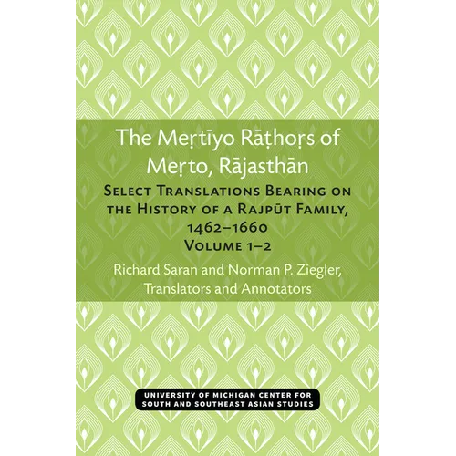 The Mertiyo Rathors of Merto, Rajasthan: Select Translations Bearing on the History of a Rajput Family, 1462-1660, Volumes 1-2
