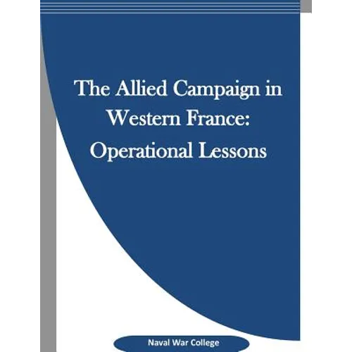 The Allied Campaign in Western France: Operational Lessons