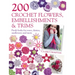 200 Crochet Flowers, Embellishments & Trims: 200 Designs to Add a Crocheted Finish to All Your Clothes and Accessories