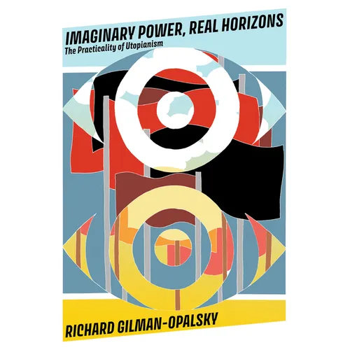 Imaginary Power, Real Horizons: The Practicality of Utopianism