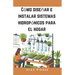 Cómo diseñar e instalar sistemas hidropónicos para el hogar: Una guía de bricolaje para el cultivo de plantas de interior, jardines verticales y el cu