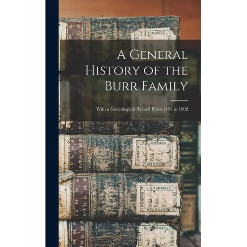 A General History of the Burr Family: With a Genealogical Record From 1193 to 1902