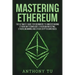 Mastering Ethereum: The Ultimate Guide for Beginners to Understanding Ethereum Technology, Ethereum Investing, Ethereum Mining and Other C