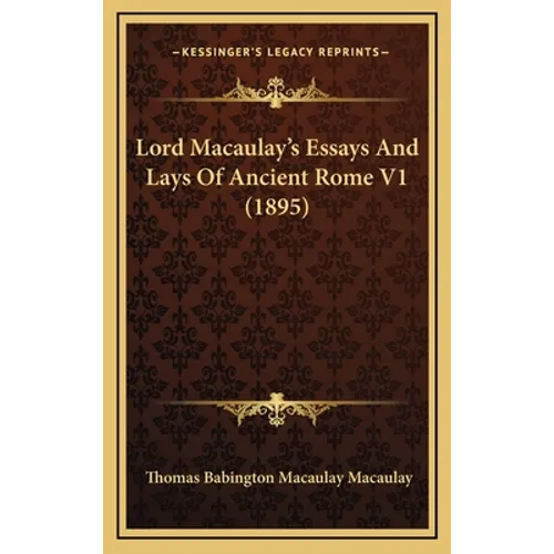 Lord Macaulay's Essays And Lays Of Ancient Rome V1 (1895)