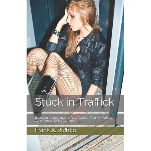 Stuck in Traffick: Based on a screenplay by Rose Warner, Frank A. Ruffolo, Zane Pappas & Rico Cameron