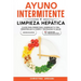 Ayuno Intermitente y Limpieza Hepática: Claves para Perder Peso, Energizar tu Vida, Desintoxicar tu Cuerpo y Revitalizar tu Salud