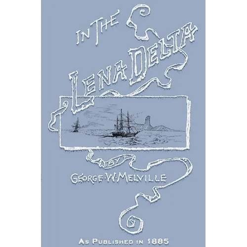 In the Lena Delta: A Narrative of the Search for Lieut.-Commander DeLong and His Companions Followed by an Account of the Greely Relief Expedition and