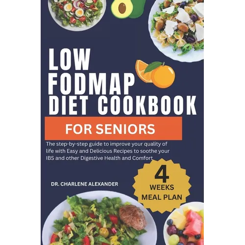 Low Fodmap Diet Cookbook For Seniors: The step-by-step guide to improve your quality of life with Easy and Delicious Recipes to soothe your IBS and ot