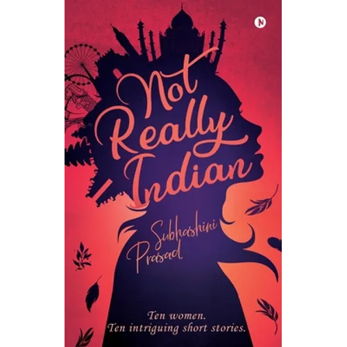 Not Really Indian: Ten women. Ten intriguing short stories.