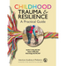 Childhood Trauma and Resilience: A Practical Guide