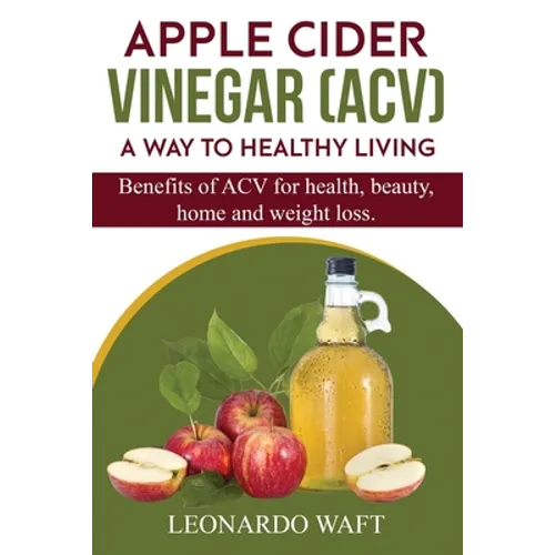 APPLE CIDER VINEGAR (ACV). A Way To Healthy Living and weight loss: Benefits of ACV for Health, beauty, home and weight loss.