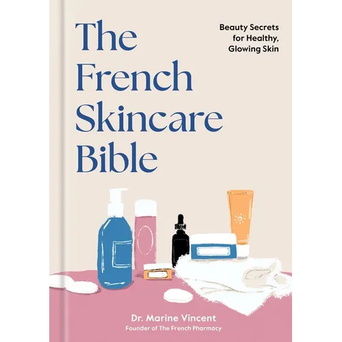 The French Skincare Bible: Beauty Secrets for Healthy, Glowing Skin