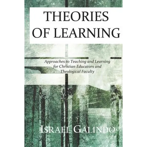 Theories of Learning: Approaches to Teaching and Learning for Christian Educators and Theological Faculty