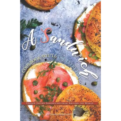 A Sandwich Cookbook You'll Use Every Day: Unique, Savory Sandwiches from Around the World