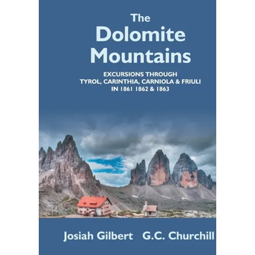 The Dolomite Mountains Excursions Through Tyrol, Carinthia, Carniola, & Friuli In 1861, 1862, & 1863. With A Geological Chapter, And Pictorial Illustr