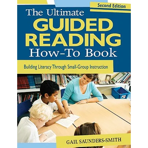 The Ultimate Guided Reading How-To Book: Building Literacy Through Small-Group Instruction