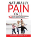 Naturally Pain Free: 24 Natural Methods for Pain Management without Medication or Drugs