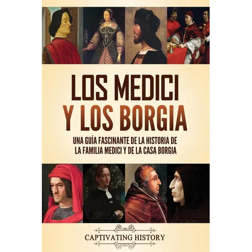 Los Medici y los Borgia: Una guía fascinante de la historia de la familia Medici y de la casa Borgia