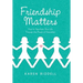 Friendship Matters: How to Transform Your Life Through the Power of Friendship