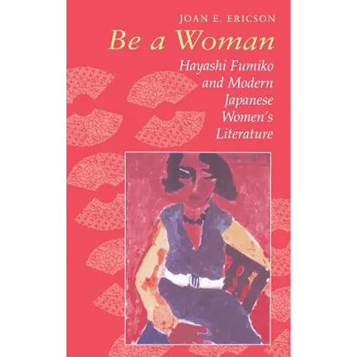 Be a Woman: Hayashi Fumiko and Modern Japanese Women's Literature