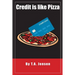 Credit is like Pizza!: A starter's guide for obtaining and maintaining credit