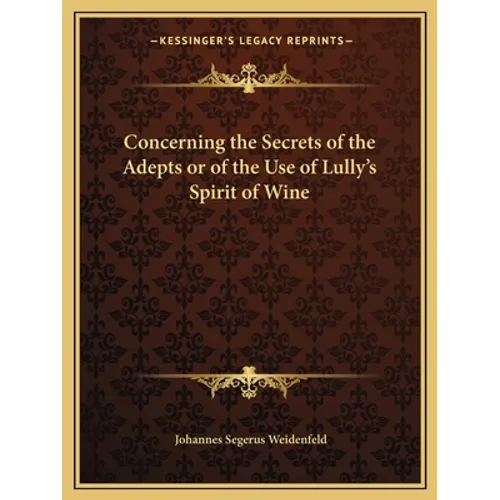 Concerning the Secrets of the Adepts or of the Use of Lully's Spirit of Wine