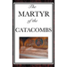The Martyr of the Catacombs: A Tale of Courage in Ancient Rome