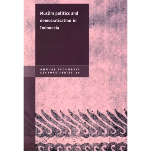 Muslim Politics and Democratisation in Indonesia: Volume 28