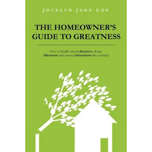 The Homeowner's Guide to Greatness: How to handle natural disasters, design dilemmas and various infestations like a champ.