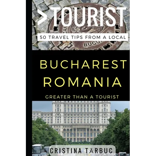 Greater Than a Tourist - Bucharest Romania: 50 Travel Tips from a Local