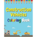 Construction Vehicles Coloring Book: The Ultimate Fun Activity For Kids Aged 4-8 And Toodlers Full Of Trucks Tractors And Diggers