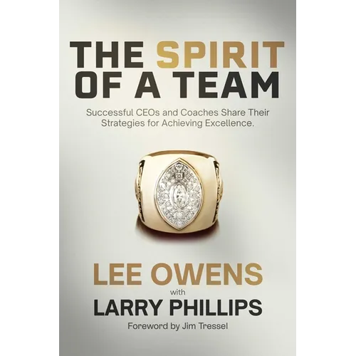 Spirit of a Team: Successful Ceos and Coaches Share Their Strategies for Achieving Excellence