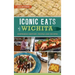 Iconic Eats of Wichita: Surprising History, People and Recipes