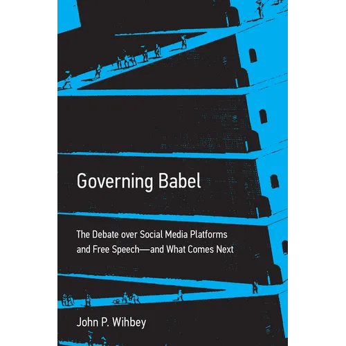 Governing Babel: The Debate Over Social Media Platforms and Free Speech--And What Comes Next
