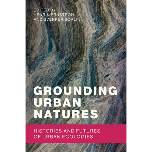 Grounding Urban Natures: Histories and Futures of Urban Ecologies
