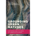 Grounding Urban Natures: Histories and Futures of Urban Ecologies