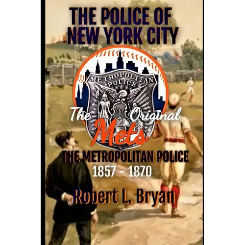 The Police of New York City: The Original Mets, the Metropolitan Police