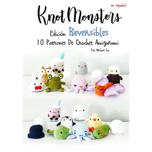Knotmonsters: Edición Reversible: 10 Patrones De Crochet Amigurumi