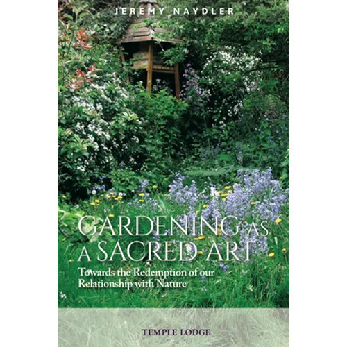 Gardening as a Sacred Art: Towards the Redemption of Our Relationship with Nature