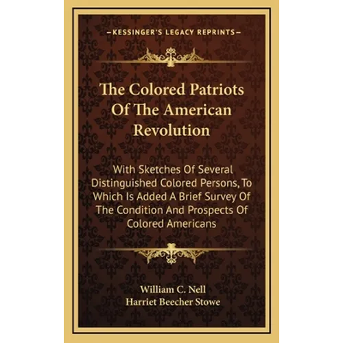 The Colored Patriots Of The American Revolution: With Sketches Of Several Distinguished Colored Persons, To Which Is Added A Brief Survey Of The Condi